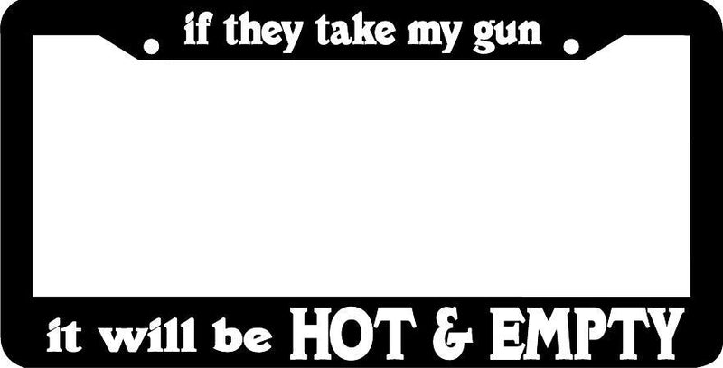 IF THEY TAKE MY GUN IT WILL BE HOT AND EMPTY 2nd amendment License Plate Frame