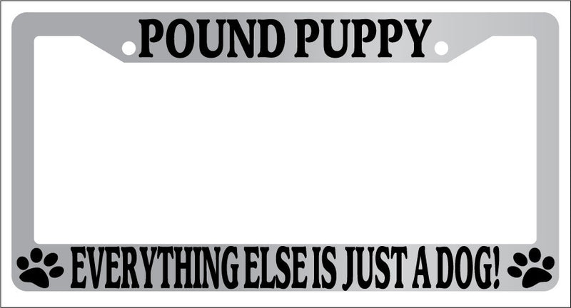 Chrome METAL License Plate Frame POUND PUPPY EVERYTHING ELSE IS JUST A DOG! Auto  Mod-GRAPH9856236-8322