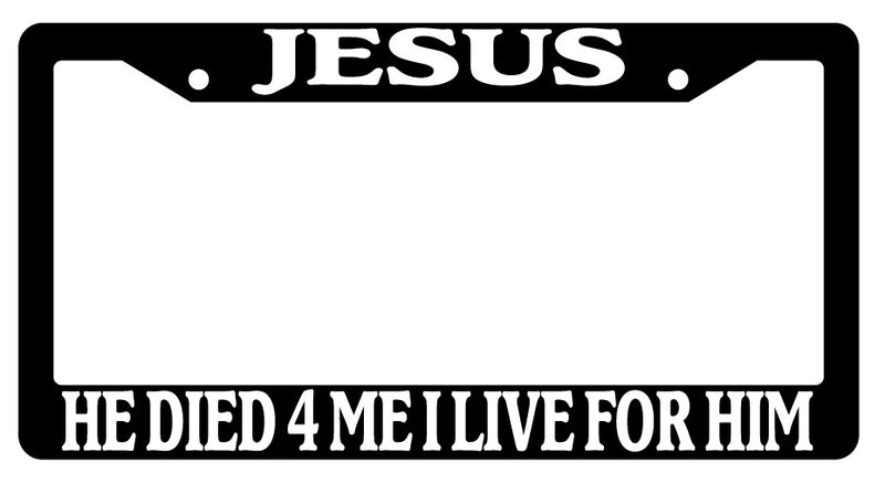 Jesus He Died For Me I Live For Him Black Plastic License Plate Frame  Mod-GRAPH9856236-3193