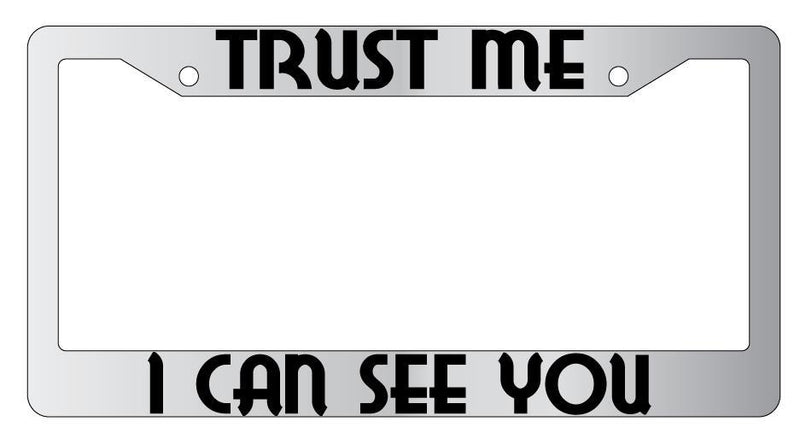 Trust Me I Can See You Chrome METAL License Plate Frame  Mod-GRAPH9856236-8124