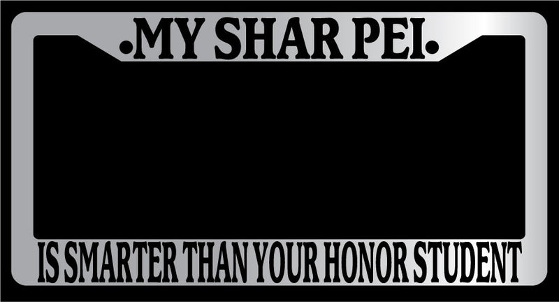 Chrome License Plate Frame My Shar Pei Is Smarter Than Your Honor Student 561  Mod-GRAPH9856236-4672