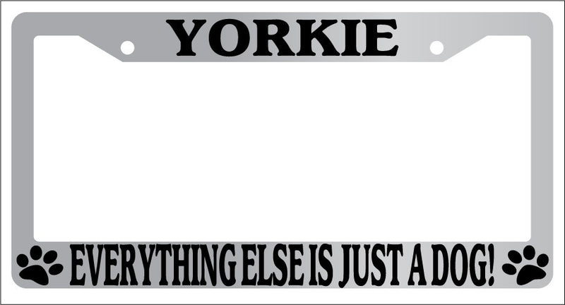 Chrome METAL License Plate Frame YORKIE EVERYTHING ELSE IS JUST A DOG! Auto 2316  Mod-GRAPH9856236-8338