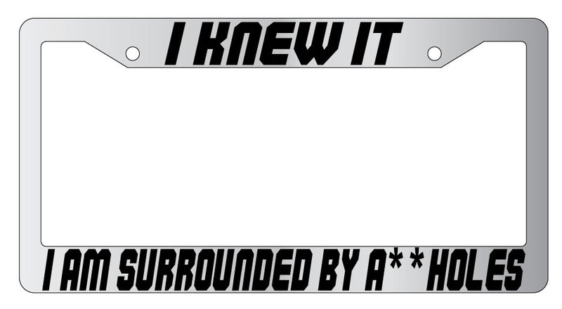 I Knew It Im Surrounded By A$$H0L3s Chrome Plastic License Plate Frame Spaceball  Mod-GRAPH9856236-6766
