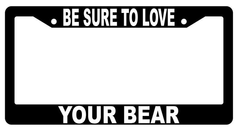Be Sure To Love Your Bear Black Plastic License Plate Frame  Mod-GRAPH9856236-2494