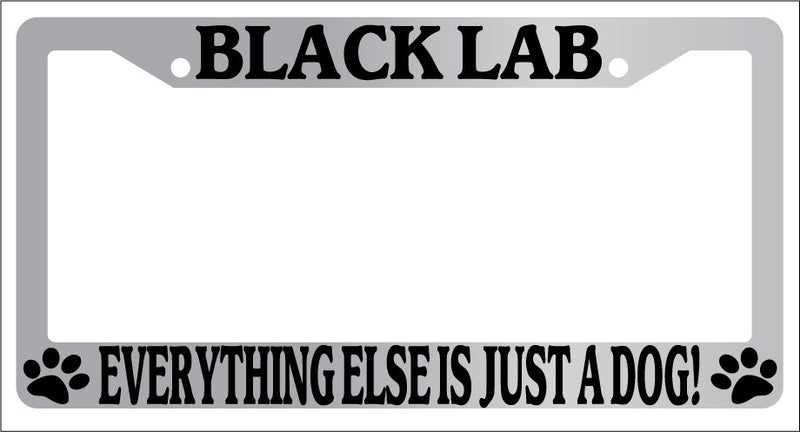 Chrome METAL License Plate Frame BLACK LAB EVERYTHING ELSE IS JUST A DOG! 287  Mod-GRAPH9856236-8287
