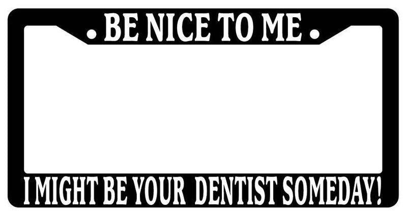Black License Plate Frame Be Nice to Me I Might Be Your Dentist Someday  Mod-GRAPH9856236-3362
