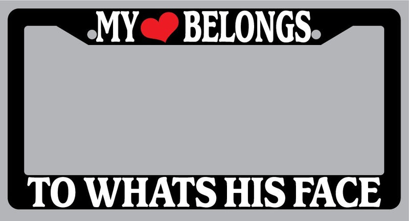 Black License Plate Frame "My Heart Belongs To What&