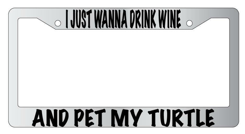 I Just Wanna Drink Wine And Pet My Turtle Chrome License Plate Frame  Mod-GRAPH9856236-4734