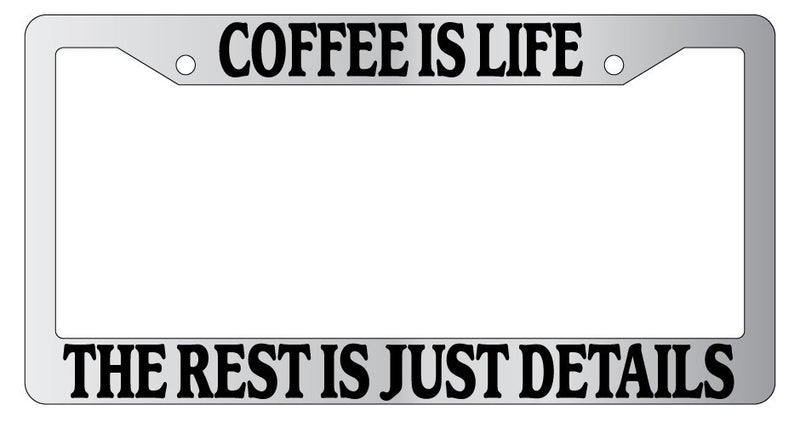Chrome METAL License Plate Frame COFFEE IS LIFE THE REST IS JUST DETAILS Auto  Mod-GRAPH9856236-8690