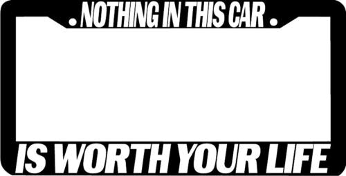 Nothing in this Car is WORTH YOUR LIFE Plate Frame
