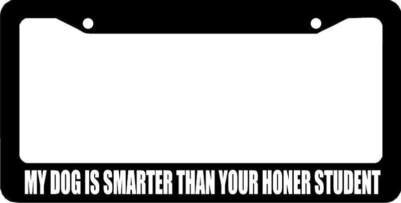 MY DOG IS SMARTER THAN YOUR HONER STUDENT License Plate Frame