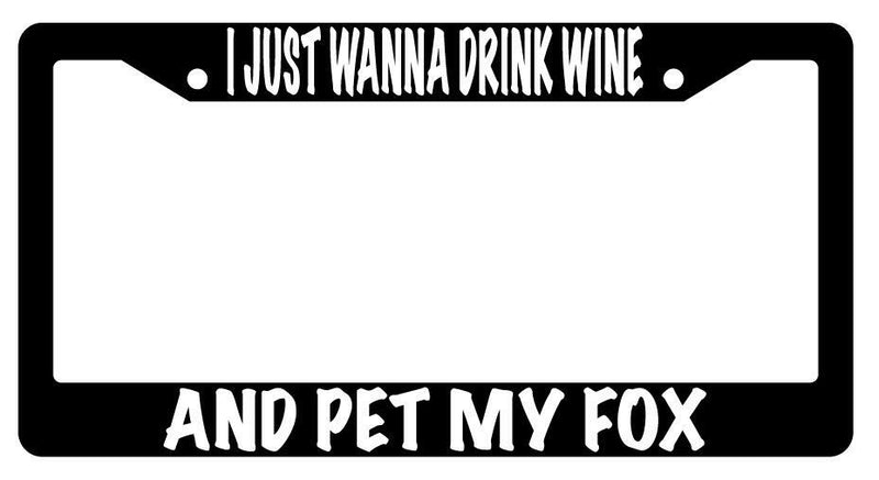I Just Wanna Drink Wine And Pet My Fox Black Plastic License Plate Frame  Mod-GRAPH9856236-618