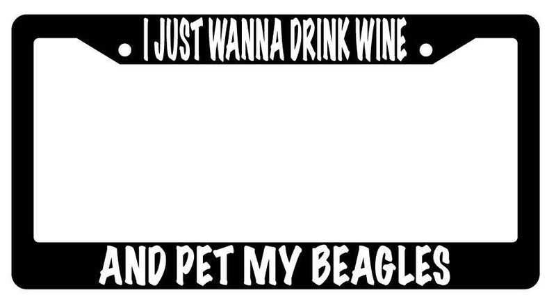 I Just Wanna Drink Wine And Pet My Beagles Black Plastic License Plate Frame  Mod-GRAPH9856236-627
