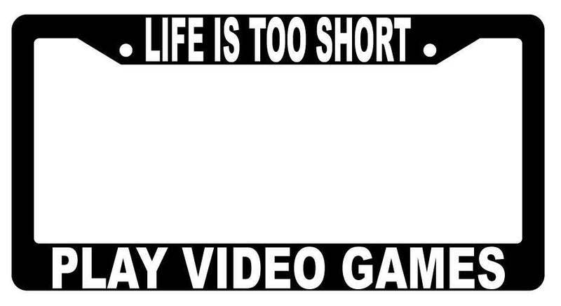 Life Is Too Short Play Video Games Black Plastic License Plate Frame  Mod-GRAPH9856236-1467