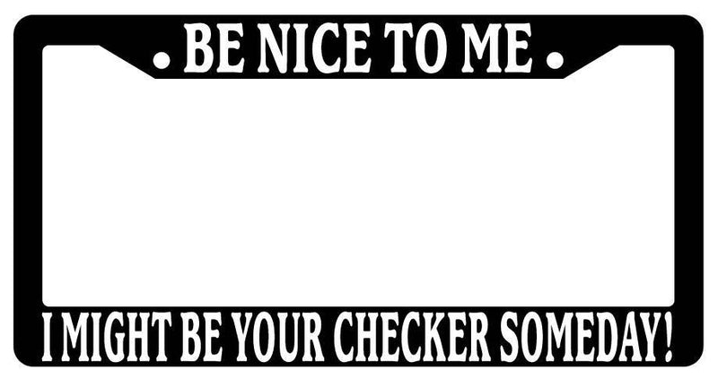 Black License Plate Frame Be Nice to Me I Might Be Your Checker Someday  Mod-GRAPH9856236-3372