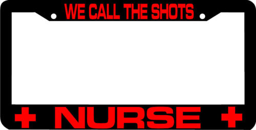 NURSE WE CALL THE SHOTS License Plate Frame
