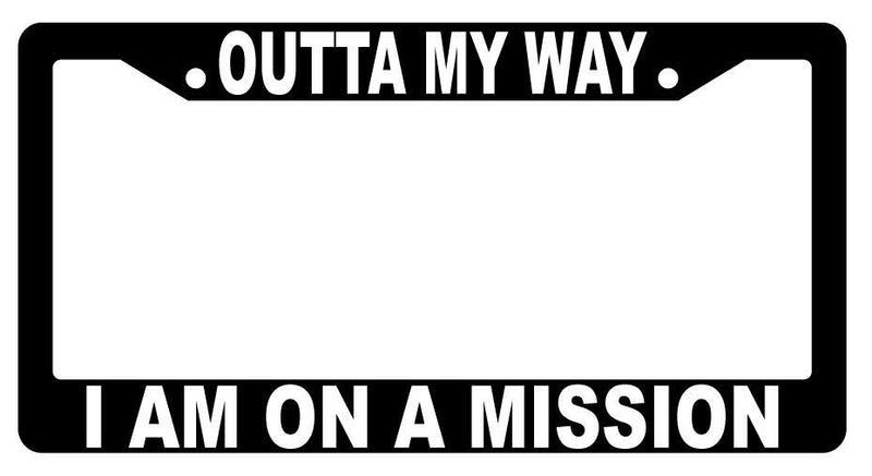 Outta My Way I Am On A Mission Black Plastic License Frame  Mod-GRAPH9856236-2478