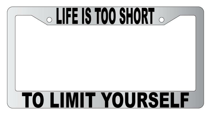 Life Is Too Short To Limit Yourself Chrome Plastic License Plate Frame  Mod-GRAPH9856236-4786