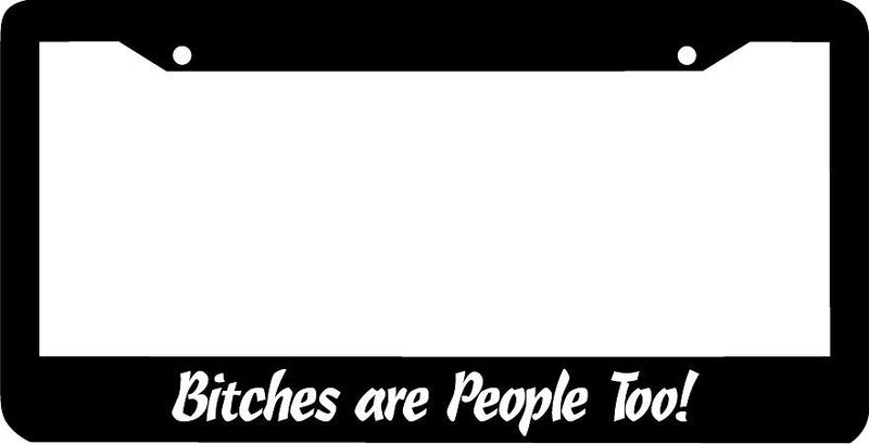 bitches are people too funny License Plate Frame