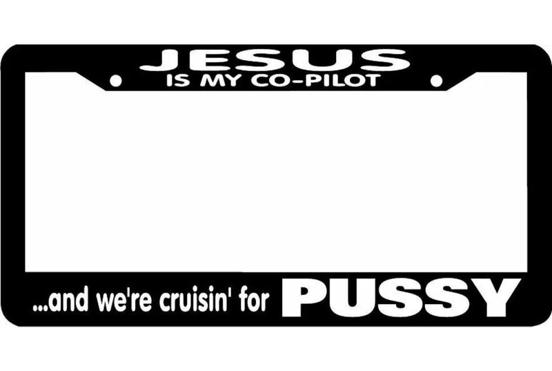 CRUISIN FOR PUSSY JESUS IS MY CO-PILOT License Plate Frame