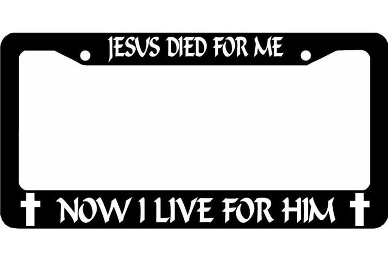 JESUS DIED FOR ME NOW I LIVE FOR HIM CHRISTIAN License Plate Frame