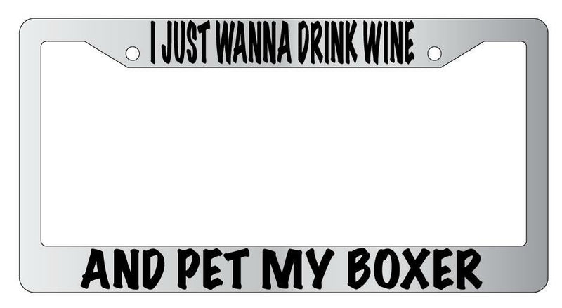I Just Wanna Drink Wine And Pet My Boxer Chrome License Plate Frame  Mod-GRAPH9856236-4770