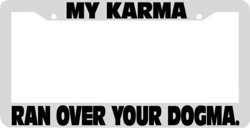 MY KARMA RAN OVER YOUR DOGMA License Plate Frame
