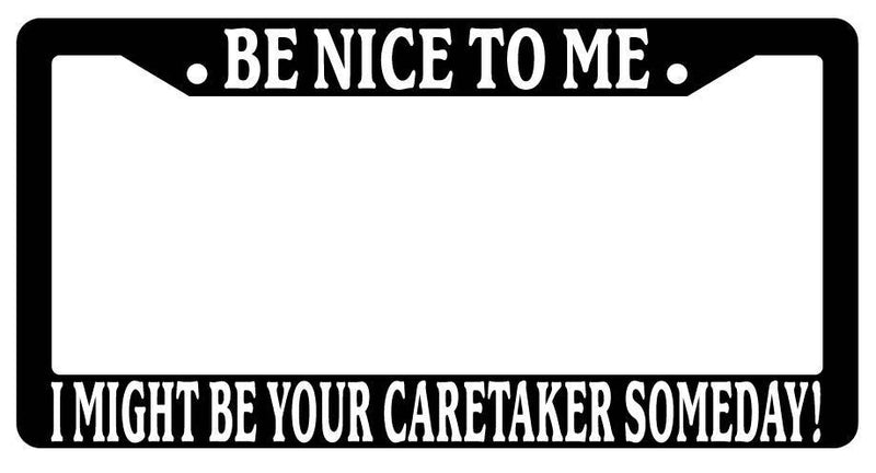Black License Plate Frame Be Nice to Me I Might Be Your Caretaker Someday  Mod-GRAPH9856236-3368