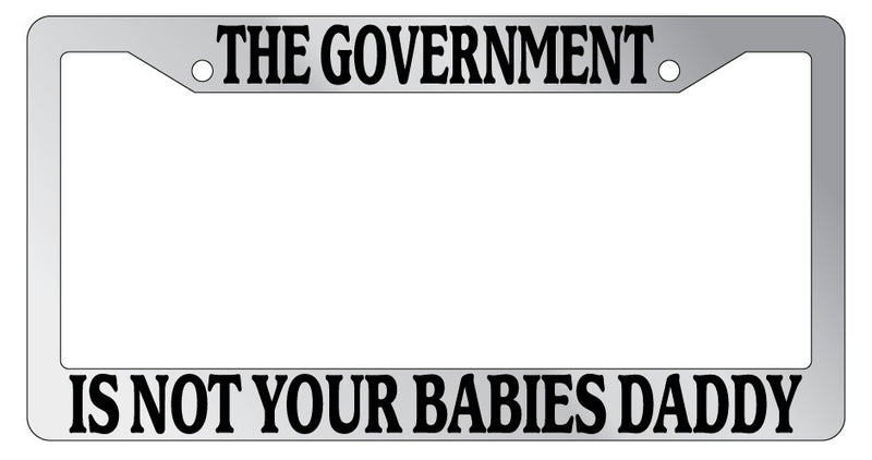 Chrome License Plate Frame The Government Is Not Your Babbies Daddy Auto 818  Mod-GRAPH9856236-5358