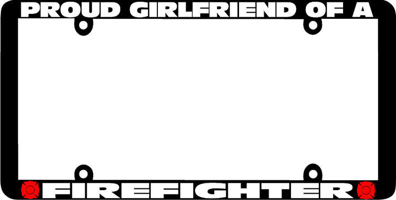 Thin Frame PROUD GIRLFRIEND OF A FIREFIGHTER FIRE FIGHTER License Plate Frame