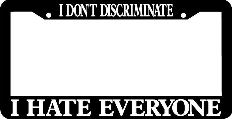 I dont discriminate I hate everyone License Plate Frame