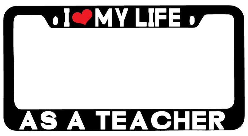 I Love My Life As A Teacher Black METAL License Plate Frame  Mod-GRAPH9856236-9748