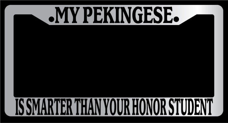 Chrome METAL License Plate MY PEKINGESE IS SMARTER THAN YOUR HONOR STUDENT 495  Mod-GRAPH9856236-9992