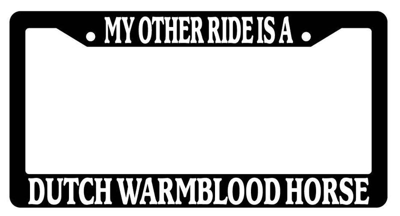 Black License Plate Frame My Other Ride is A(n) Dutch Warmblood Horse 391  Mod-GRAPH9856236-2067