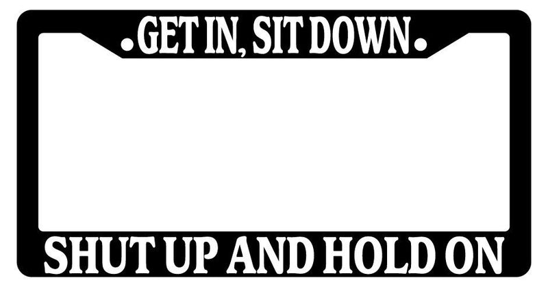 Black License Plate Frame Get In, Sit Down Shut Up And Hold On Auto Accessory  Mod-GRAPH9856236-2260