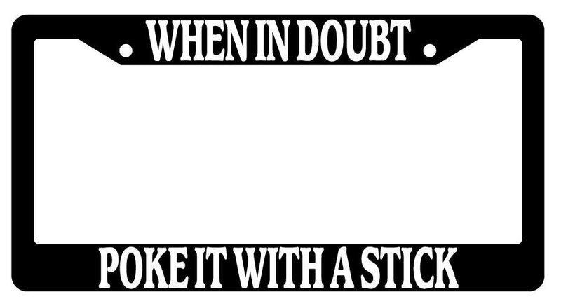 Black License Plate Frame WHEN IN DOUBT POKE IT WITH A STICK Auto Accessory  Mod-GRAPH9856236-2361