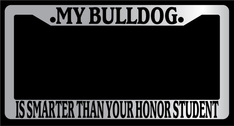 Chrome METAL License Plate MY BULLDOG IS SMARTER THAN YOUR HONOR STUDENT 317  Mod-GRAPH9856236-9983