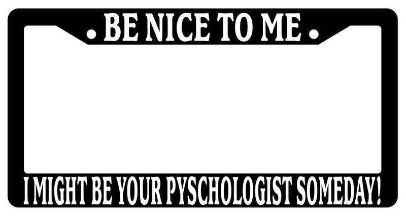 Black License Plate Frame Be Nice to Me I Might Be Your Psychologist Someday  Mod-GRAPH9856236-3338