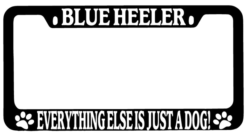 Black METAL License Plate Frame Blue Heeler Everything Else Is Just A Dog! 294  Mod-GRAPH9856236-9529