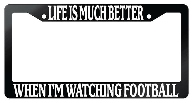 Life Is Much Better When Im Watching Football Glossy Black Plastic License Frame  Mod-GRAPH9856236-7051