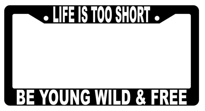 Life Is Too Short Be Young Wild &amp; Free Black Plastic License Plate Frame  Mod-GRAPH9856236-1485