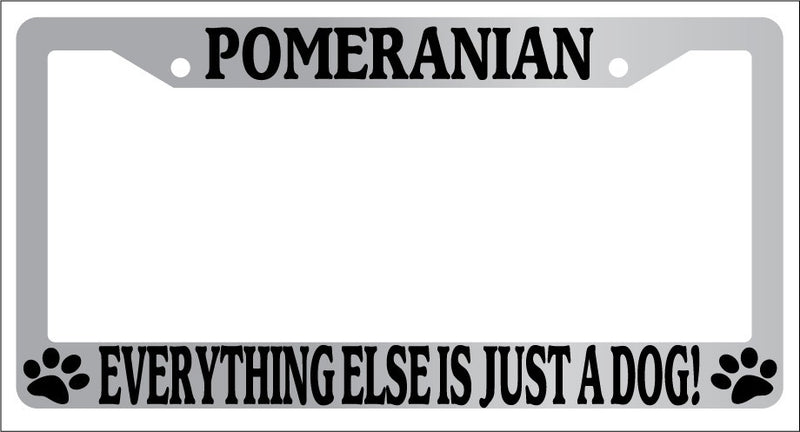 Chrome METAL License Plate Frame POMERANIAN EVERYTHING ELSE IS JUST A DOG! 513  Mod-GRAPH9856236-8318
