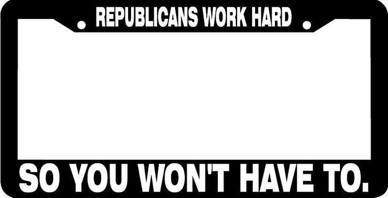 REPUBLICANS WORK HARD SO YOU WON&