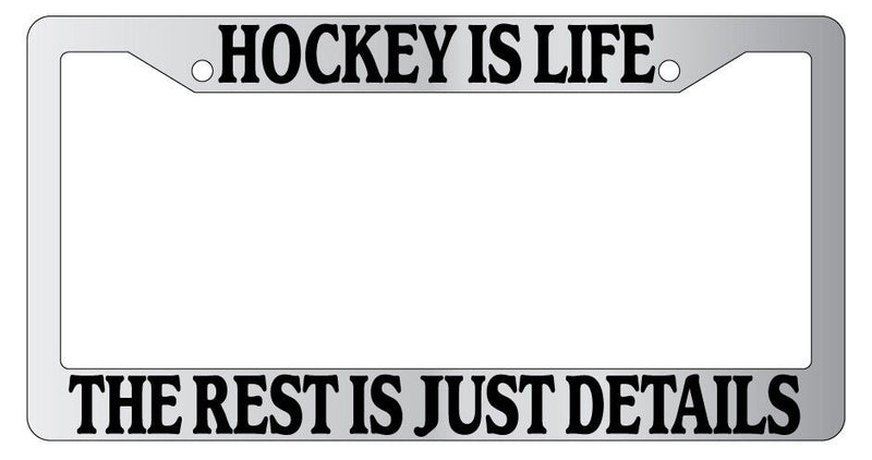 Chrome License Plate Frame Hockey Is Life The Rest Is Just Details Auto Novelty  Mod-GRAPH9856236-4569