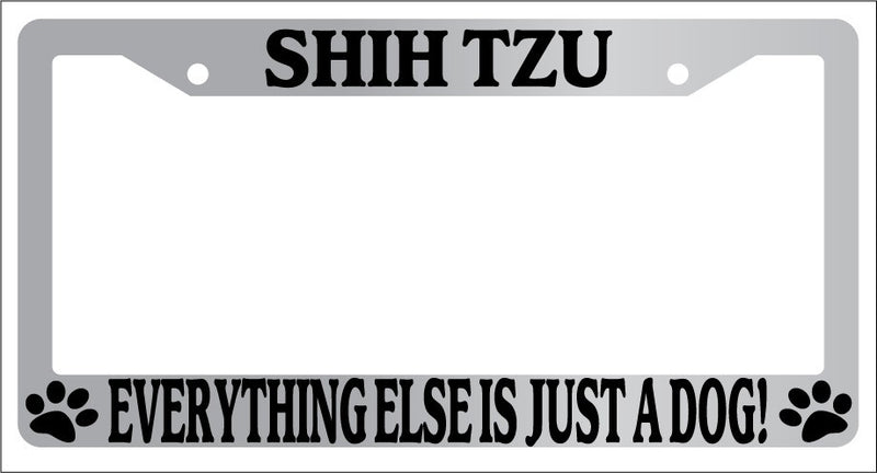 Chrome License Plate Frame Shih Tzu Everything Else Is Just A Dog! Auto 571  Mod-GRAPH9856236-5825