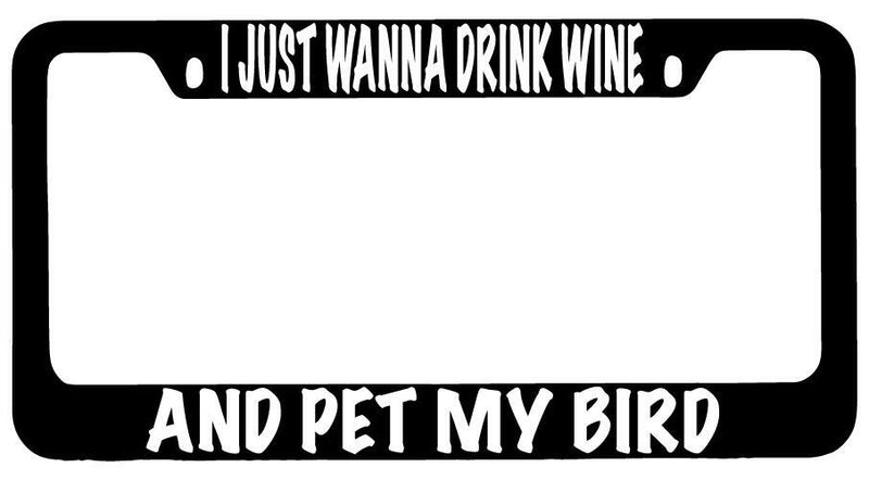 I Just Wanna Drink Wine And Pet My Bird Black METAL License Plate Frame  Mod-GRAPH9856236-8713