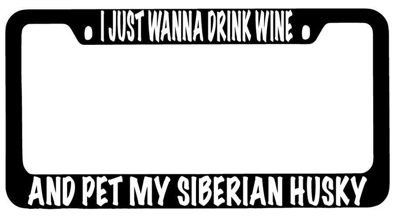 I Just Wanna Drink Wine And Pet My Siberian Husky Black METAL License Frame  Mod-GRAPH9856236-10158