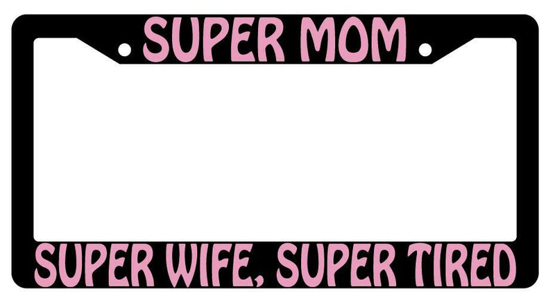 Super Mom Super Wife Super Tired PINK (Design 2) Black Plastic License Frame  Mod-GRAPH9856236-1167