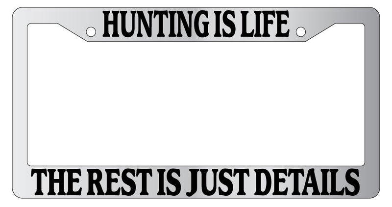 Chrome License Plate Frame Hunting Is Life The Rest Is Just Details Auto Novelty  Mod-GRAPH9856236-4565
