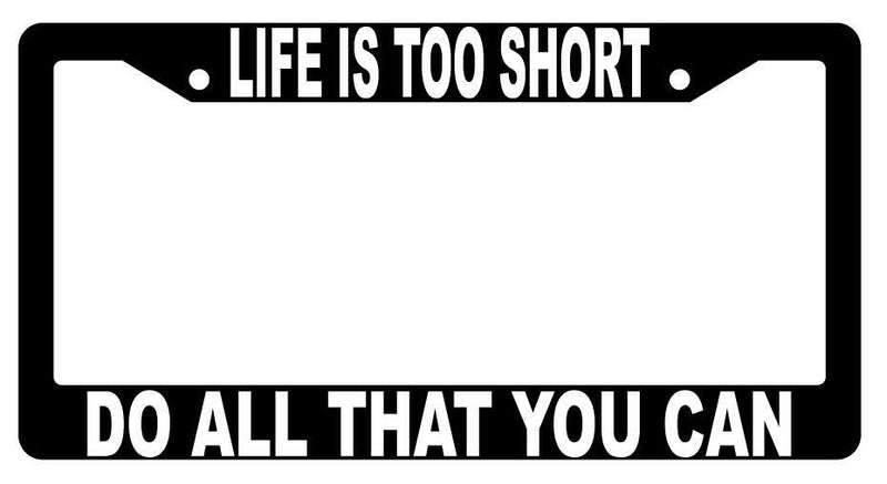 Life Is Too Short Do All That You Can Black Plastic License Plate Frame  Mod-GRAPH9856236-1483